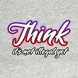 Think it's not illegal yet Cursive T-Shirt